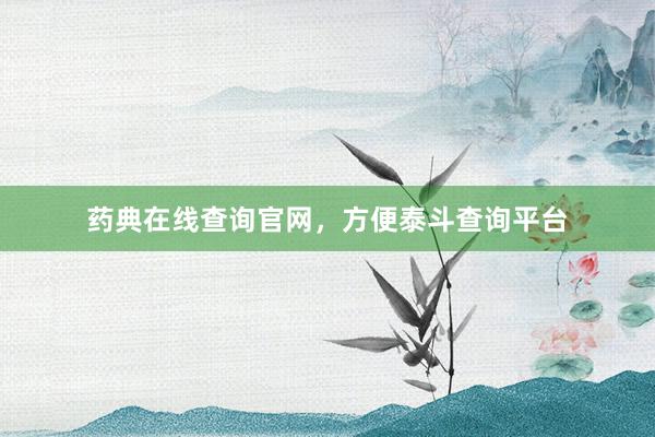 药典在线查询官网，方便泰斗查询平台